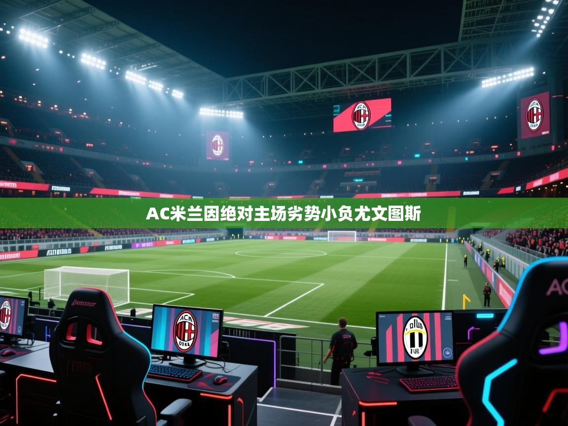 乐动体育app下载-AC米兰因绝对主场劣势小负尤文图斯  第4张