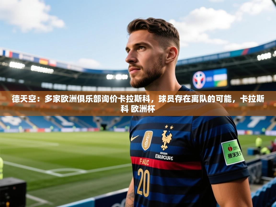 乐动体育app下载-德天空：多家欧洲俱乐部询价卡拉斯科，球员存在离队的可能，卡拉斯科 欧洲杯  第2张
