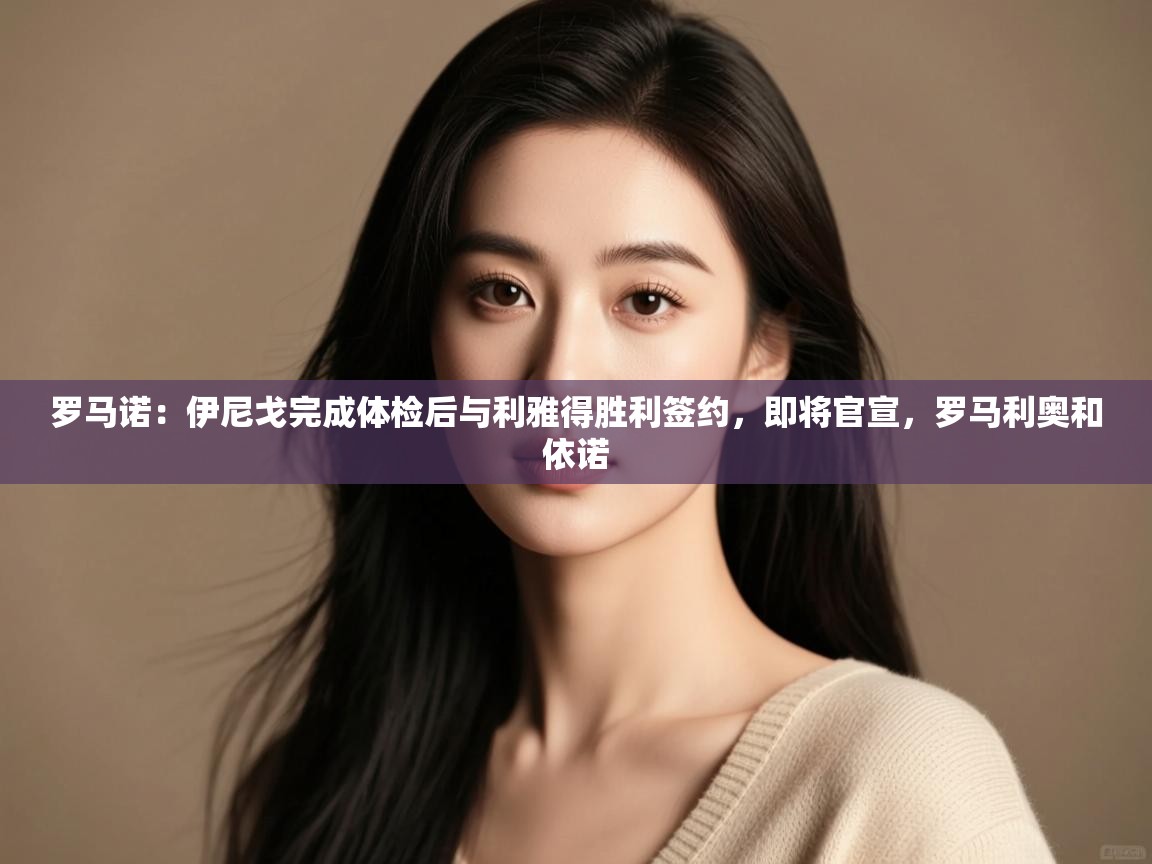 乐播体育在线观看-罗马诺：伊尼戈完成体检后与利雅得胜利签约，即将官宣，罗马利奥和依诺  第2张