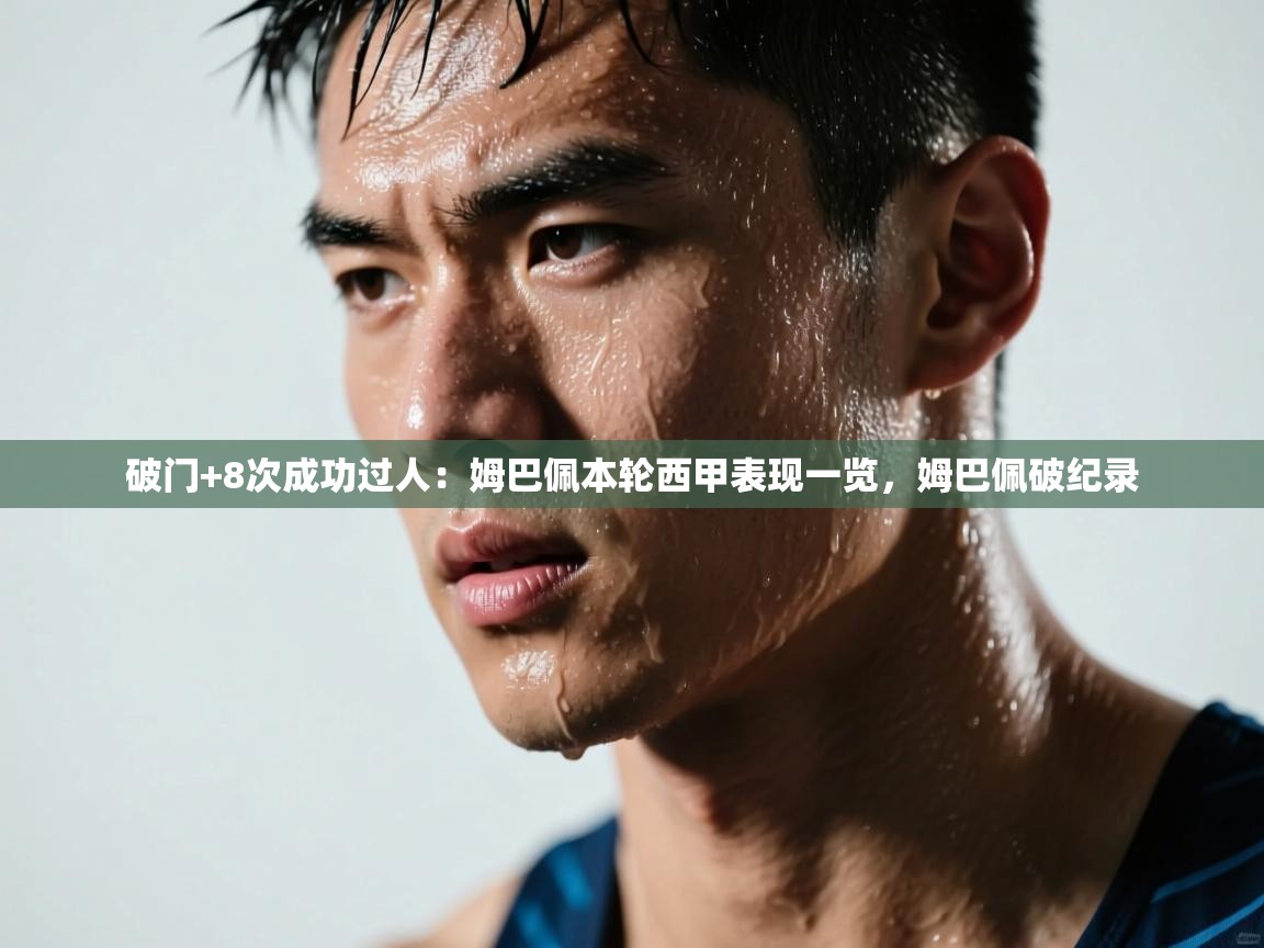 ld乐动体育app官方网站-破门+8次成功过人:姆巴佩本轮西甲表现一览,姆巴佩破纪录 第2张