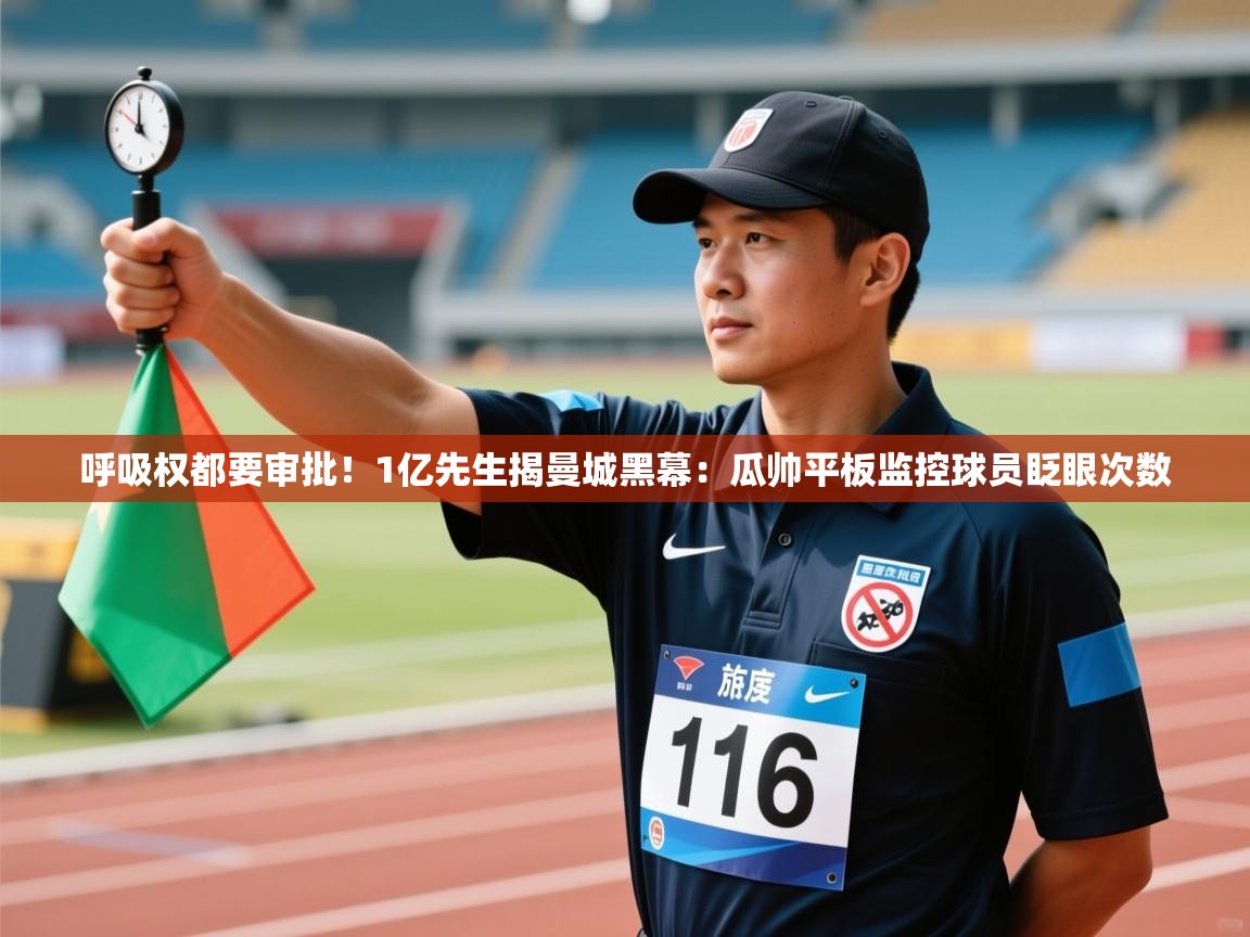 乐动体育app官网-呼吸权都要审批！1亿先生揭曼城黑幕：瓜帅平板监控球员眨眼次数  第3张