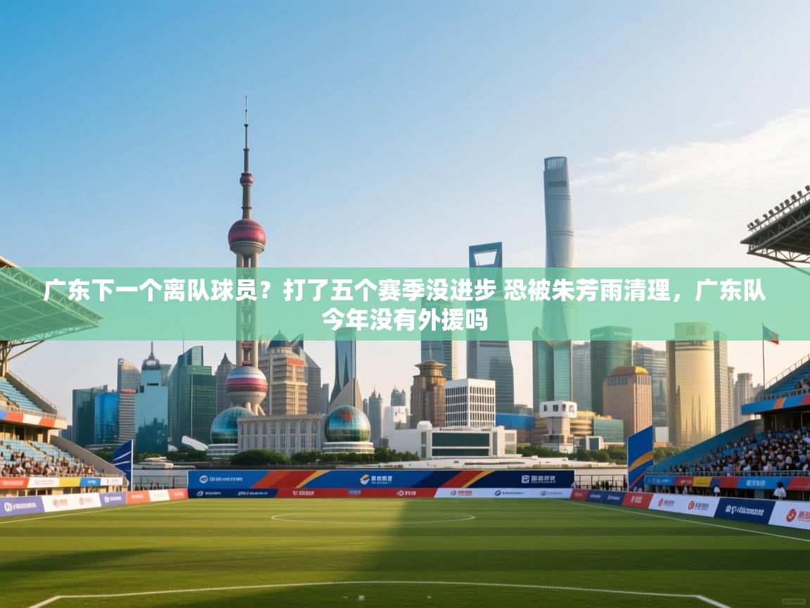 乐视体育在线直播观看-广东下一个离队球员?打了五个赛季没进步 恐被朱芳雨清理,广东队今年没有外援吗 第1张