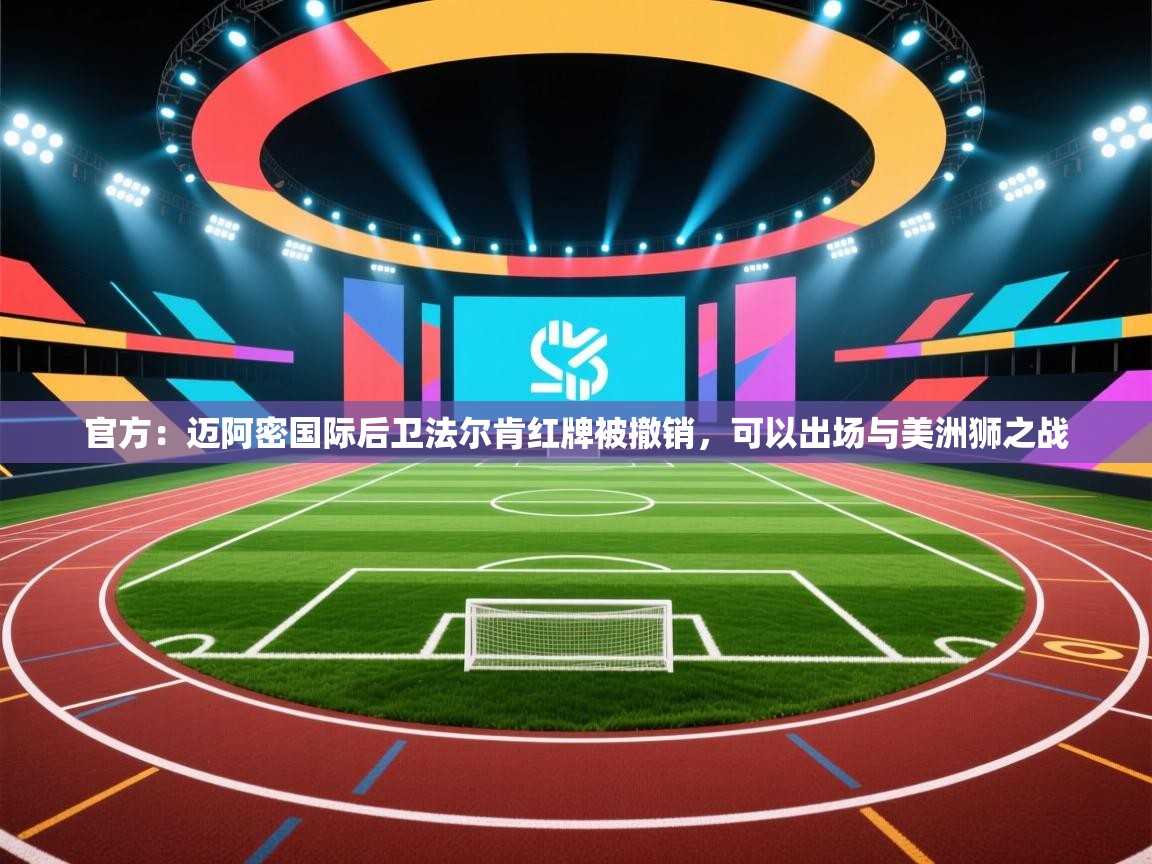 乐动体育官网登录-官方:迈阿密国际后卫法尔肯红牌被撤销,可以出场与美洲狮之战 第1张