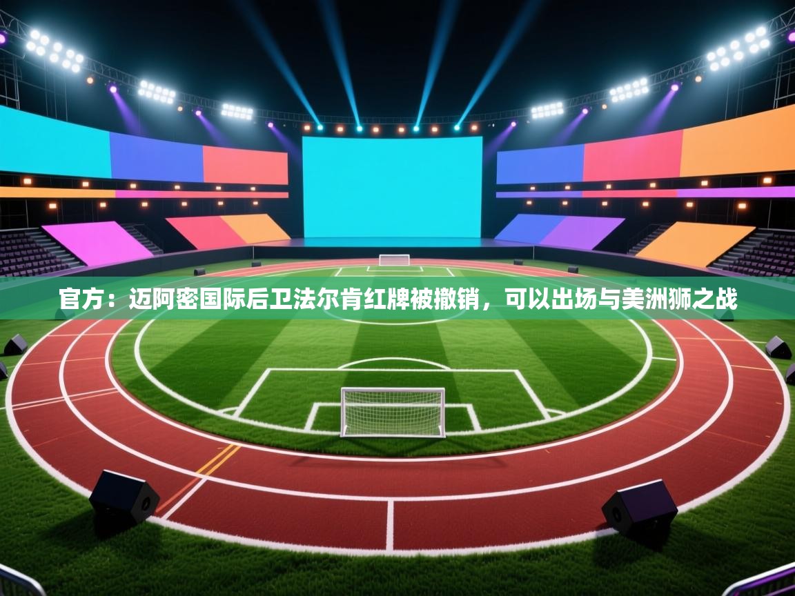 乐动体育官网登录-官方:迈阿密国际后卫法尔肯红牌被撤销,可以出场与美洲狮之战 第3张