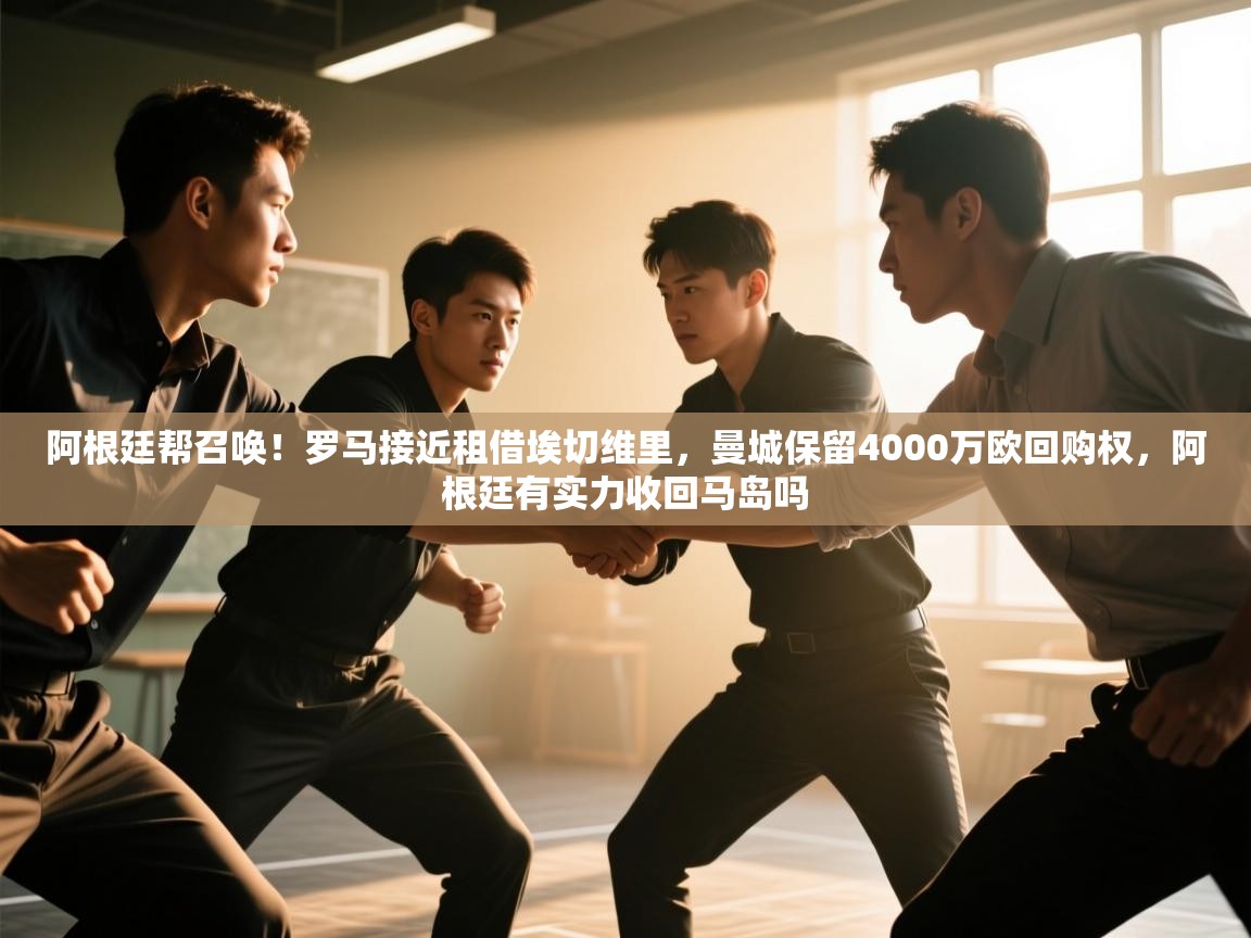 乐动体育赞助商-阿根廷帮召唤！罗马接近租借埃切维里，曼城保留4000万欧回购权，阿根廷有实力收回马岛吗