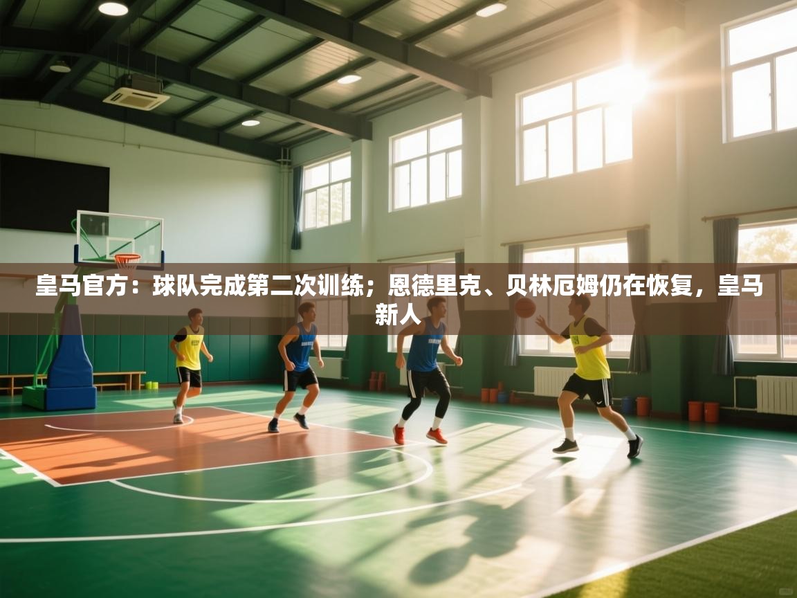 乐动体育app-皇马官方：球队完成第二次训练；恩德里克、贝林厄姆仍在恢复，皇马新人  第1张