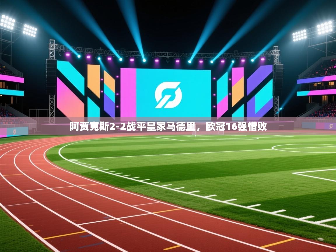 ld乐动体育app官网-阿贾克斯2-2战平皇家马德里,欧冠16强惜败 第3张