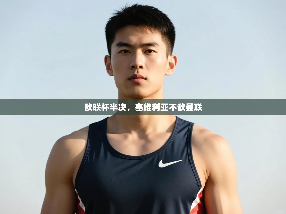 乐动体育赞助商-欧联杯半决，塞维利亚不敌曼联