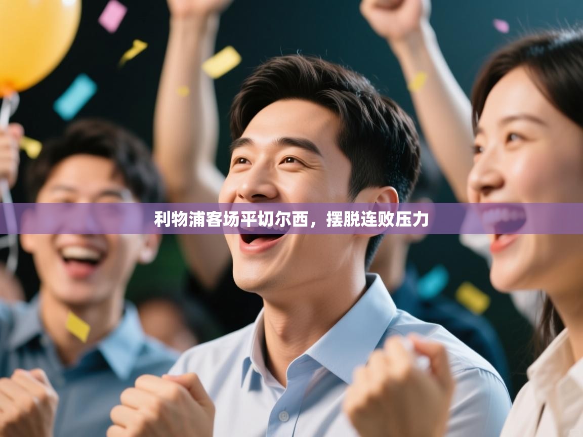 乐动体育最新版app免费下载-利物浦客场平切尔西，摆脱连败压力  第2张