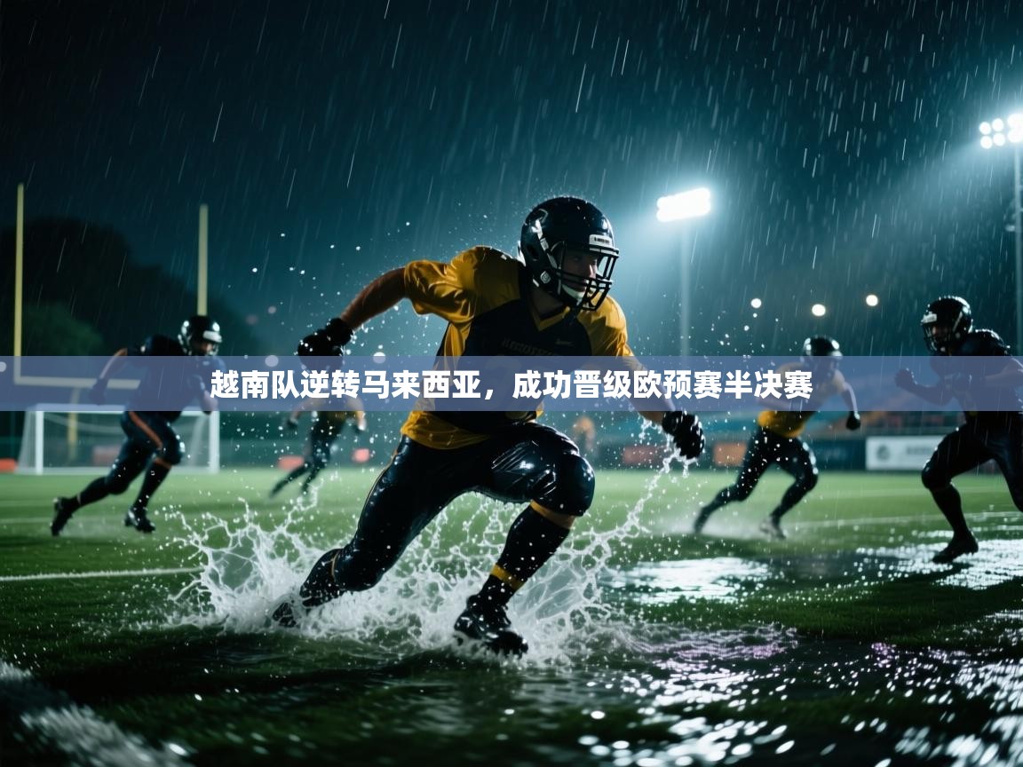 乐动体育app下载地址-越南队逆转马来西亚，成功晋级欧预赛半决赛  第1张