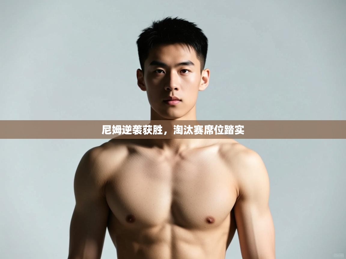 乐动体育app下载官网-尼姆逆袭获胜，淘汰赛席位踏实  第3张