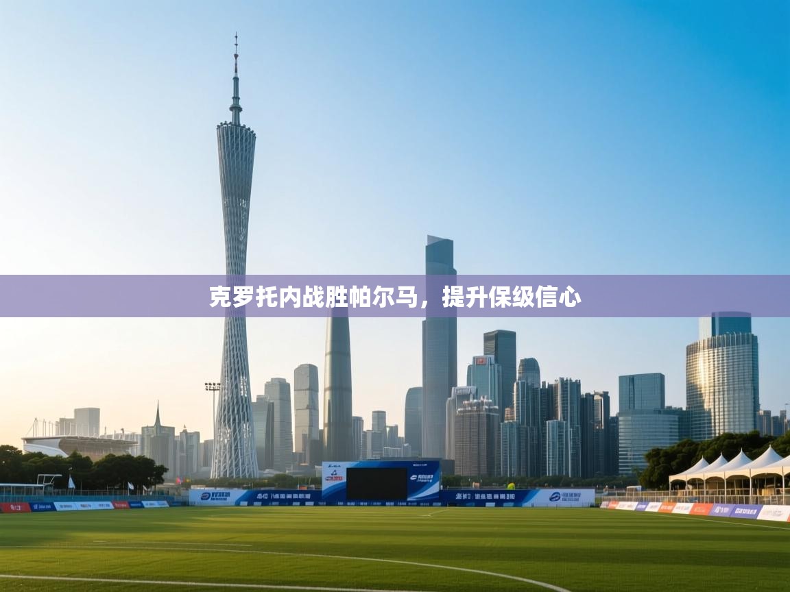 乐动体育app下载官网-克罗托内战胜帕尔马，提升保级信心  第3张