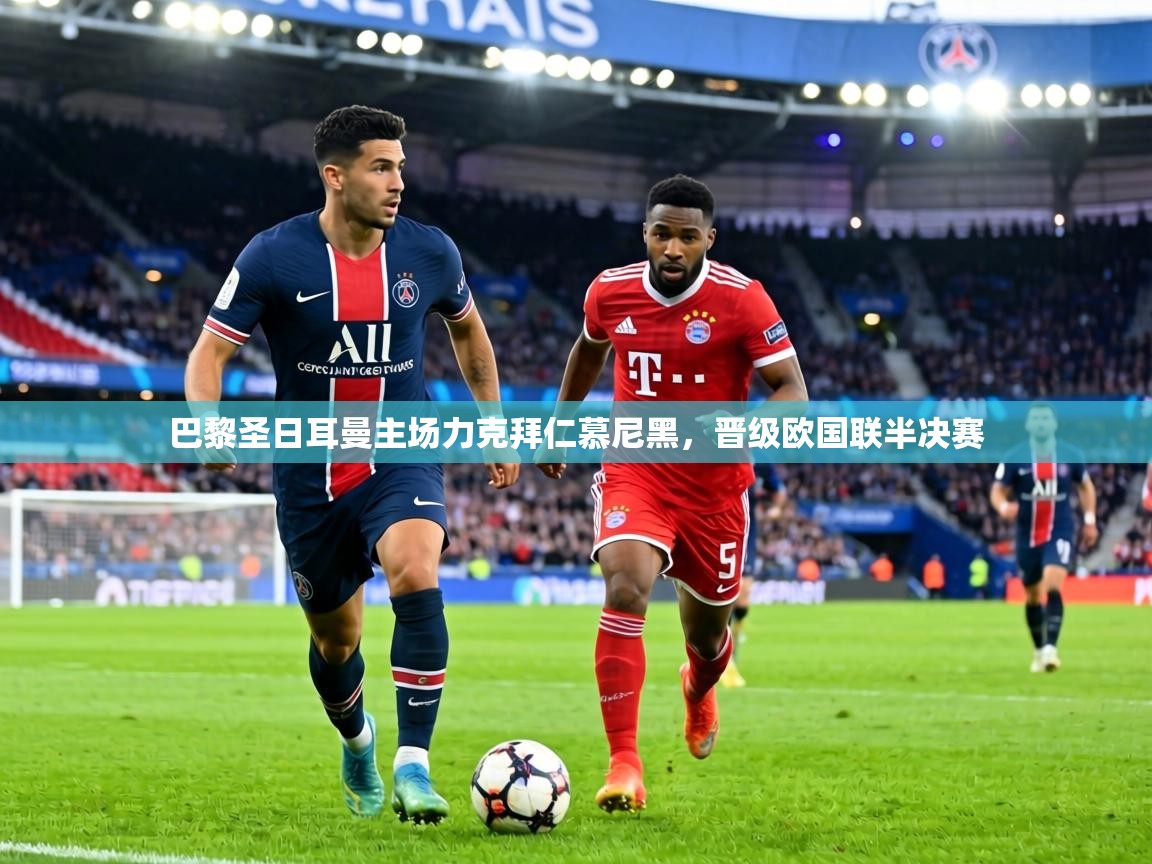 乐动体育app下载地址-巴黎圣日耳曼主场力克拜仁慕尼黑，晋级欧国联半决赛  第1张