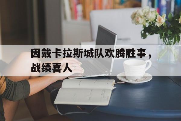 因戴卡拉斯城队欢腾胜事，战绩喜人的简单介绍